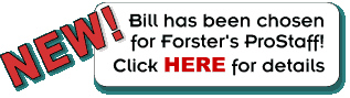 New! Bill has been chosen for Forster's ProStaff! Click HERE to learn more