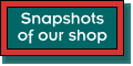 Snapshots of our shop